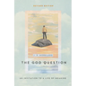 The God Question: An Invitation to a Life of Meaning