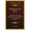 Football Facts And Figures: A Symposium Of Expert Opinions On The Game's Place In American Athletics (1894)