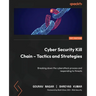 Cyber Security Kill Chain - Tactics and Strategies: Breaking down the cyberattack process and responding to threats