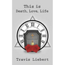 This is Death, Love, Life