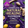 The Complete Natural Healing Handbook: 100 Step by Step Herbal Remedies to Heal Your Body Naturally & Support Immunity Using Budget-Friendly Ingredien