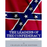 The Leaders of the Confederacy: The Lives and Legacies of Jefferson Davis, Robert E. Lee, and Stonewall Jackson
