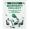 Mastering Microsoft Project: A Comprehensive Guide from A to Z for Project Managers