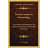 Twelve Lessons in Numerology: Your Name According to the Fascinating Science of Number Vibration