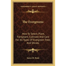 The Evergreens: How To Select, Plant, Transplant, Cultivate And Care For All Types Of Evergreen Trees And Shrubs
