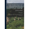 The Third Part of the Institutes of the Laws of England: Concerning High Treason, and Other Pleas of the Crown, and Criminal Causes