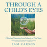 Through a Child's Eyes: Christian Parenting from Infancy to Five Years