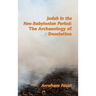 Judah in the Neo-Babylonian Period: The Archaeology of Desolation