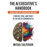 The AI Executive's Handbook: Governing the Ungoverned Machine: Strategy, Context, Risk, and Trust in the Age of Generative AI