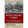 Revolutionary Camden: South Carolina's Bloody Epicenter in the War of Independence
