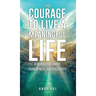 The Courage to Live a Meaningful Life: A Journey of Truth, Forgiveness, and Positivity