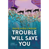 Trouble Will Save You: Three Novellas