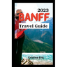 Banff Travel Guide 2023: The Complete Pocket Guide to Exploring Banff's Heartland (with maps)