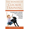 The Wonder of Clicker Training: The Complete Guide to a Nonviolent, Positive, Compassionate, & Effective Way of Dog Training with Clickers