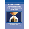 International Organizations and Development, 1945-1990