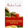 Alkaline Foods: An Alkaline Cookbook For Balancing Your pH And Improving Your Health Quickly And Easily