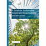 A Guide to Sustainable Corporate Responsibility: From Theory to Action
