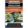 Aquaponics Revolution: Integrating Fish Farming With Plant Cultivation: Unlock The Secrets Of Sustainable Farming Through The Symbiotic Relat