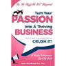 Turn Your Passion Into A Thriving Business - How To Start A Business That Will CRUSH IT!!: A Rookie Entrepreneur Start Up Guide