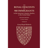 The Royal Descents of 900 Immigrants to the American Colonies, Quebec, or the United States Who Were Themselves Notable or Left Descendants Notable in