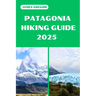Patagonia Hiking Guide 2025: Discover the Best Trails and Scenic Routes