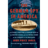 The German Spy in America: The Secret Plotting of German Spies in the United States and the Inside Story of the Sinking of the Lusitania