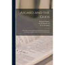 Asgard and the Gods; the Tales and Traditions of Our Northern Ancestors, Forming a Complete Manual of Norse Mythology;