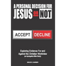 A Personal Decision for Jesus - Or Not: Exploring Evidence For and Against the Christian Worldview (an Apologetics Bible Study)