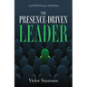 The Presence-Driven Leader: Lead With Presence, Not Position