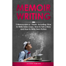 Memoir Writing: 3-in-1 Guide to Master Writing Your Life Story, Creative Non-Fiction, Family History & Write a Memoir