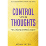 Success Starts From The Mind - Control Your Thoughts: Learn The Proven Strategies To Achieving An Incredibly Productive State of Mind