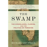 The Swamp: The Everglades, Florida, and the Politics of Paradise