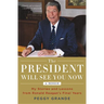 The President Will See You Now: My Stories and Lessons from Ronald Reagan's Final Years