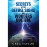 Secrets of the Bethel Signs and Wonders Culture: How to Unleash the Supernatural Power of God in Your Life