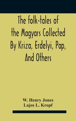 The Folk-Tales Of The Magyars Collected By Kriza, Erdelyi, Pap, And Others - Hardcover by Books by splitShops