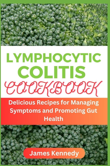 Lymphocytic Colitis Cookbook: Delicious Recipes for Managing Symptoms and Promoting Gut Health - Paperback by Books by splitShops