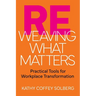 Reweaving What Matters: Practical Tools for Workplace Transformation
