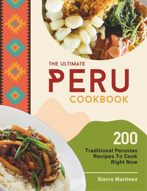 The Ultimate Peru Cookbook: 200 Traditional Peruvian Recipes To Cook Right Now - Paperback by Books by splitShops