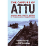 The Capture of Attu: A World War II Battle as Told by the Men Who Fought There
