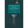 Centre County: From Its Earliest Settlement to the Year 1915