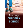 Leaving Christian Science: 10 Stories of New Faith in Jesus Christ