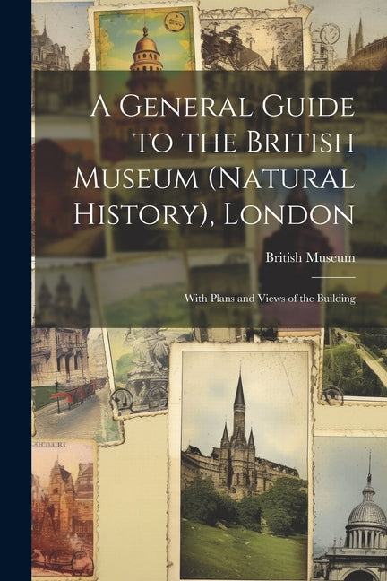 A General Guide to the British Museum (Natural History), London: With Plans and Views of the Building - Paperback by Books by splitShops