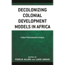Decolonizing Colonial Development Models in Africa: A New Postcolonial Critique