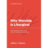 Why Worship is Liturgical: A Brief Explanation of the Form and Content of Traditional Christian Worship
