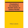 A Perambulation Of Kent, Conteining The Description, Hystorie, And Customes Of That Shire
