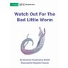 Watch Out For The Bad Little Worm