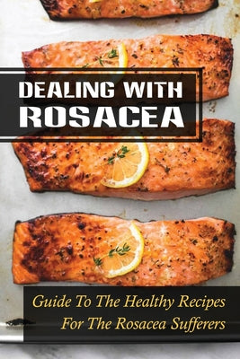 Dealing With Rosacea: Guide To The Healthy Recipes For The Rosacea Sufferers: Rosacea Carnivore Diet - Paperback by Books by splitShops