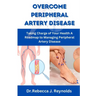 Overcome Peripheral Artery Disease: Taking Charge of Your Health A Roadmap to Managing Peripheral Artery Disease