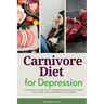 Carnivore Diet For Depression: A 14-Day Step-by-Step Guide To Managing Depression with Curated Recipes and a Meal Plan