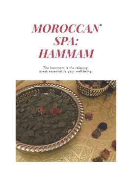 Moroccan Spa: HAMMAM: How to Prepare a Moroccan Bath at Home, The benefits of the hammam, Moroccan Recipes, argan oil, moroccan glay - Paperback by Books by splitShops